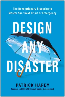 Navrhnúť akúkoľvek katastrofu: Revolučný plán, ako zvládnuť ďalšiu krízu alebo núdzovú situáciu - Design Any Disaster: The Revolutionary Blueprint to Master Your Next Crisis or Emergency