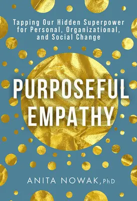 Cieľavedomá empatia: Využitie našej skrytej superschopnosti pre osobné, organizačné a sociálne zmeny - Purposeful Empathy: Tapping Our Hidden Superpower for Personal, Organizational, and Social Change