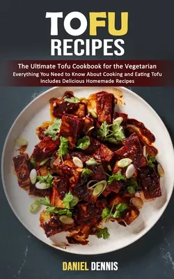 Recepty na tofu: Tofu: Najlepšia kuchárska kniha pre vegetariánov (Všetko, čo potrebujete vedieť o varení a jedení tofu vrátane lahôdok) - Tofu Recipes: The Ultimate Tofu Cookbook for the Vegetarian (Everything You Need to Know About Cooking and Eating Tofu Includes Deli