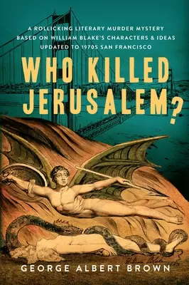 Kto zabil Jeruzalem? Vražedná záhada na motívy postáv a myšlienok Williama Blakea aktualizovaná do San Francisca 70. rokov 20. storočia - Who Killed Jerusalem?: A Rollicking Literary Murder Mystery Based on William Blake's Characters & Ideas Updated to 1970s San Francisco
