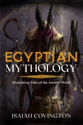 Egyptská mytológia: Očarujúce príbehy starovekého sveta - Egyptian Mythology: Enchanting Tales of the Ancient World