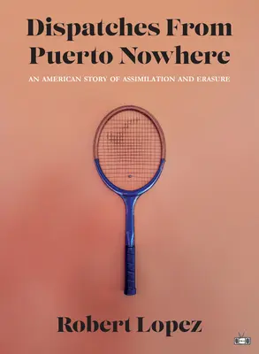 Depeše z Puerto Nowhere: An American Story of Assimilation and Erasure (Americký príbeh o asimilácii a vymazávaní) - Dispatches from Puerto Nowhere: An American Story of Assimilation and Erasure