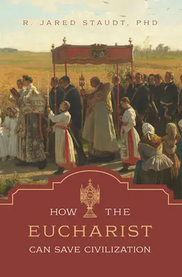 Ako môže eucharistia zachrániť civilizáciu - How the Eucharist Can Save Civilization