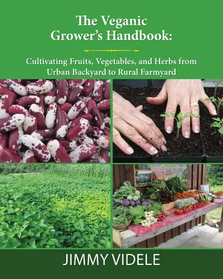 Príručka vegánskeho pestovateľa: Pestovanie ovocia, zeleniny a byliniek od mestského dvora po vidiecky dvor - The Veganic Grower's Handbook: Cultivating Fruits, Vegetables and Herbs from Urban Backyard to Rural Farmyard