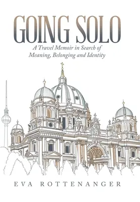 Going Solo: Cestovateľské memoáre pri hľadaní zmyslu, spolupatričnosti a identity - Going Solo: A Travel Memoir in Search of Meaning, Belonging and Identity