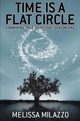Čas je plochý kruh: Skúmanie True Detective, prvá sezóna - Time Is a Flat Circle: Examining True Detective, Season One