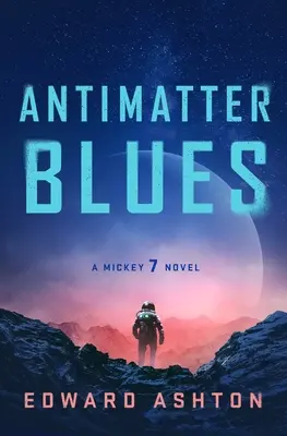 Antimatter Blues: Mickey7 - román o batérii - Antimatter Blues: A Mickey7 Novel