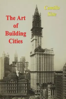 Umenie budovať mestá: Budovanie miest podľa umeleckých základov - The Art of Building Cities: City Building According to Its Artistic Fundamentals
