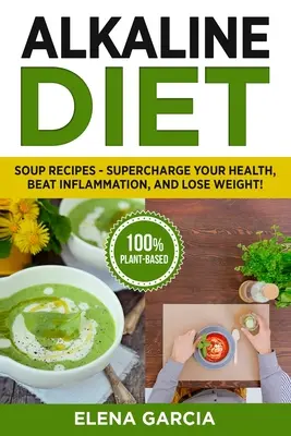 Alkalická diéta: Recepty na polievky - nabite svoje zdravie, porazte zápaly a schudnite! - Alkaline Diet: Soup Recipes- Supercharge Your Health, Beat Inflammation, and Lose Weight!