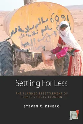 Uspokojiť sa s menším množstvom: Plánované presídlenie izraelských beduínov z Negevu - Settling for Less: The Planned Resettlement of Israel's Negev Bedouin