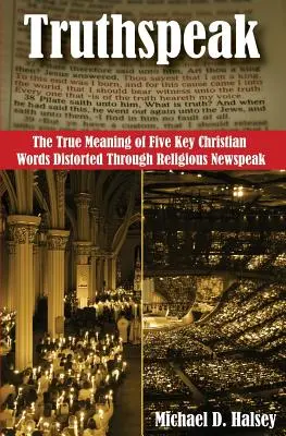 Pravdivý výrok: Pravý význam piatich kľúčových kresťanských slov, ktoré boli skreslené náboženským newspeakom - Truthspeak: The True Meaning of Five Key Christian Words Distorted Through Religious Newspeak
