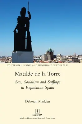 Matilde de la Torre: De Torre de Torre: Sex, socializmus a volebné právo v republikánskom Španielsku - Matilde de la Torre: Sex, Socialism and Suffrage in Republican Spain