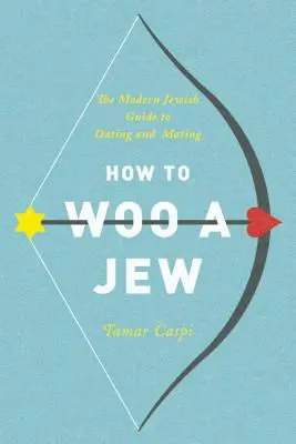 Ako si získať Žida: Moderný židovský sprievodca randením a párením - How to Woo a Jew: The Modern Jewish Guide to Dating and Mating