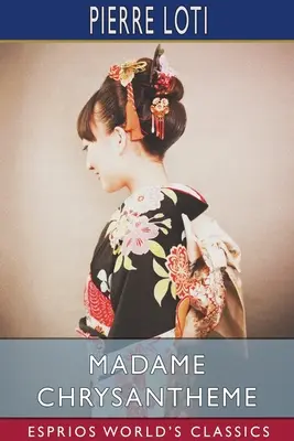 Madame Chrysantheme (Esprios Classics): Preklad Laura Ensorová - Madame Chrysantheme (Esprios Classics): Translated by Laura Ensor