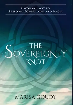 Uzol zvrchovanosti: Knižka: Ženský uzol k slobode, moci, láske a mágii - The Sovereignty Knot: A Woman's Way to Freedom, Power, Love, and Magic