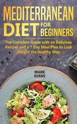 Stredomorská diéta pre začiatočníkov: Kompletný sprievodca so 60 chutnými receptami a 7-dňovým plánom stravovania na zdravé chudnutie - Mediterranean Diet for Beginners: The Complete Guide with 60 Delicious Recipes and a 7-Day Meal Plan to Lose Weight the Healthy Way