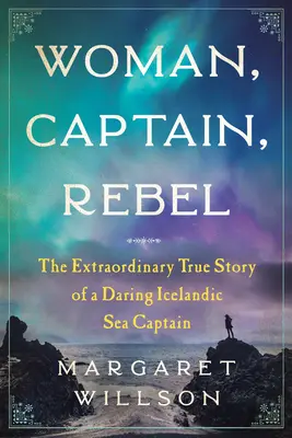 Žena, kapitán, rebel: Mimoriadny skutočný príbeh odvážnej islandskej námornej kapitánky - Woman, Captain, Rebel: The Extraordinary True Story of a Daring Icelandic Sea Captain
