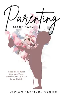 Jednoduché rodičovstvo: Táto kniha zmení váš vzťah s dieťaťom - Parenting Made Easy: This Book Will Change Your Relationship with Your Child