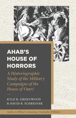 Achabov dom hrôzy: Historiografická štúdia o vojenských výpravách Omriho rodu - Ahab's House of Horrors: A Historiographic Study of the Military Campaigns of the House of Omri