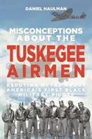 Mylné predstavy o Tuskegee Airmen: Vyvrátenie mýtov o prvých amerických čiernych vojenských pilotoch - Misconceptions about the Tuskegee Airmen: Refuting Myths about America's First Black Military Pilots