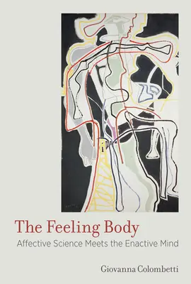 The Feeling Body (Cítiť telo): Affective Science Meets the Enactive Mind - The Feeling Body: Affective Science Meets the Enactive Mind
