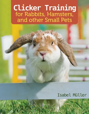 Klikerový tréning pre králiky, morčatá a iné malé domáce zvieratá - Clicker Training for Rabbits, Guinea Pigs, and Other Small Pets