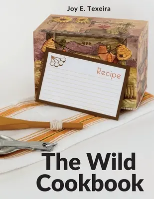 Divoká kuchárka: Recepty na domáce jedlá - The Wild Cookbook: Recipes for Home-cooked Meals