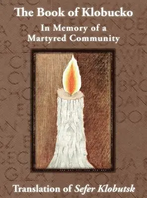 Klobucká kniha; Na pamiatku umučenej komunity - preklad knihy Sefer Klobutsk; Mazkeret Kavod le-Kkehila ha-Kkedosha she-Ushmeda - The Book of Klobucko; In Memory of a Martyred Community - Translation of Sefer Klobutsk; Mazkeret Kavod le-Kkehila ha-Kkedosha she-Ushmeda