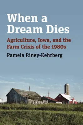 Keď umiera sen: Poľnohospodárstvo, Iowa a poľnohospodárska kríza v 80. rokoch 20. storočia - When a Dream Dies: Agriculture, Iowa, and the Farm Crisis of the 1980s