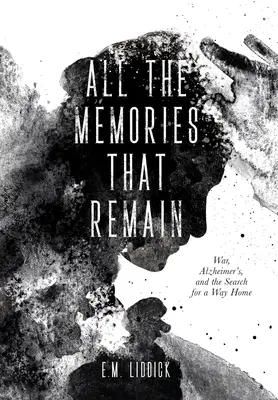 Všetky spomienky, ktoré zostali: Vojna, Alzheimerova choroba a hľadanie cesty domov - All the Memories That Remain: War, Alzheimer's, and the Search for a Way Home