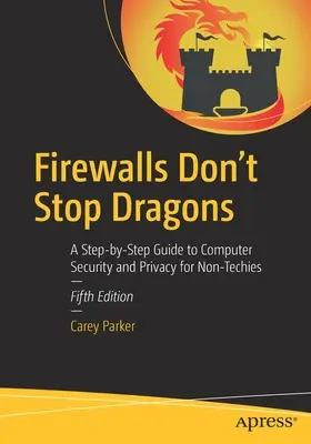 Firewally nezastavia drakov: Sprievodca krok za krokom po počítačovej bezpečnosti a ochrane súkromia pre netechnikov - Firewalls Don't Stop Dragons: A Step-By-Step Guide to Computer Security and Privacy for Non-Techies