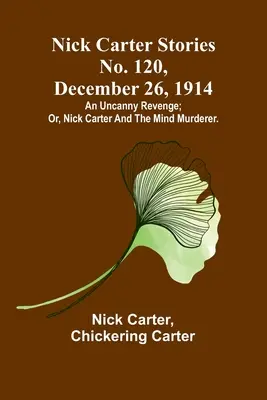Príbehy Nicka Cartera č. 120, 26. decembra 1914: Nick Carter a duševný vrah. - Nick Carter Stories No. 120, December 26, 1914: An uncanny revenge; or, Nick Carter and the mind murderer.