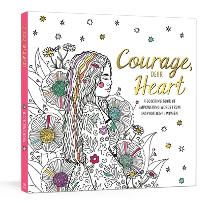 Odvaha, milé srdce: Vymalujte si knihu plnú posilňujúcich slov od inšpiratívnych žien - Courage, Dear Heart: A Coloring Book of Empowering Words from Inspirational Women