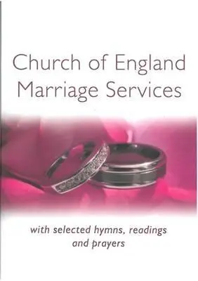 Manželské služby anglikánskej cirkvi: S vybranými piesňami, čítaniami a modlitbami - Church of England Marriage Services: With selected Hymns, Readings and Prayers