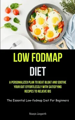 Nízkofodmapová diéta: (The Essenti FOOD): Individuálny plán na porazenie nadúvania a upokojenie čriev bez námahy s uspokojujúcimi receptami na zmiernenie IBS (The Essenti - Low Fodmap Diet: A Personalized Plan To Beat Bloat And Soothe Your Gut Effortlessly With Satisfying Recipes To Relieve IBS (The Essenti