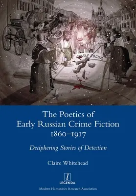 Poetika ranej ruskej kriminálnej literatúry 1860 - 1917: Dešifrovanie detektívnych príbehov - The Poetics of Early Russian Crime Fiction 1860-1917: Deciphering Stories of Detection