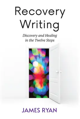 Recovery Writing: Objavovanie a uzdravovanie v dvanástich krokoch - Recovery Writing: Discovery and Healing in the Twelve Steps