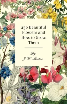 251 Krásne kvety a ako ich pestovať - 251 Beautiful Flowers and How to Grow Them