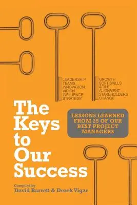Kľúče k nášmu úspechu: Kľúče k projektom: Poučenie od 25 najlepších projektových manažérov - The Keys to Our Success: Lessons Learned from 25 of Our Best Project Managers