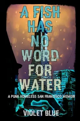 Ryba nemá slovo pre vodu: Spomienky punkového bezdomovca zo San Francisca - A Fish Has No Word For Water: A punk homeless San Francisco memoir