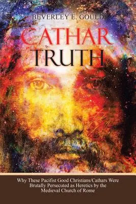 Katarská pravda: Prečo boli títo pacifistickí dobrí kresťania/katári stredovekou rímskou cirkvou kruto prenasledovaní ako kacíri - Cathar Truth: Why These Pacifist Good Christians/Cathars Were Brutally Persecuted as Heretics by the Medieval Church of Rome
