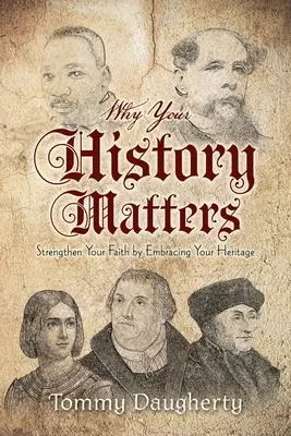 Prečo je vaša história dôležitá: Vyznanie: Posilnite svoju vieru tým, že prijmete svoje dedičstvo - Why Your History Matters: Strengthen Your Faith by Embracing Your Heritage