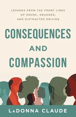 Následky a súcit: Vydanie: Lekcie z prvej línie opitých, zdrogovaných a rozptýlených vodičov - Consequences and Compassion: Lessons from the Front Lines of Drunk, Drugged, and Distracted Driving