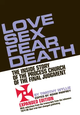 Láska Sex Strach zo smrti: Rozšírené vydanie príbehu o cirkvi posledného súdu - Love Sex Fear Death: The Inside Story of the Process Church of the Final Judgment -- Expanded Edition