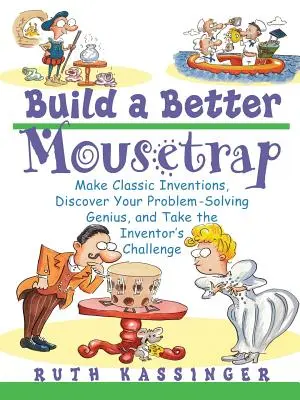 Zostavte lepšiu pascu na myši: Vymýšľajte klasické vynálezy, objavte svojho génia v riešení problémov a prijmite výzvu vynálezcu - Build a Better Mousetrap: Make Classic Inventions, Discover Your Problem Solving Genius, and Take the Inventor's Challenge