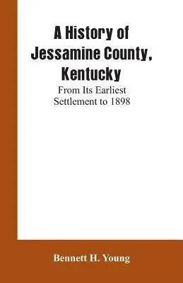 Dejiny okresu Jessamine, Kentucky: Od najstaršieho osídlenia do roku 1898 - A History of Jessamine County, Kentucky: From Its Earliest Settlement to 1898