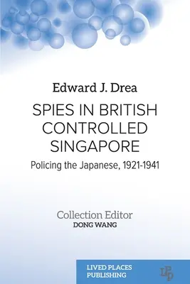 Špióni v Britmi kontrolovanom Singapure: Policajná činnosť Japoncov v rokoch 1921 - 1941 - Spies in British Controlled Singapore: Policing the Japanese, 1921-1941