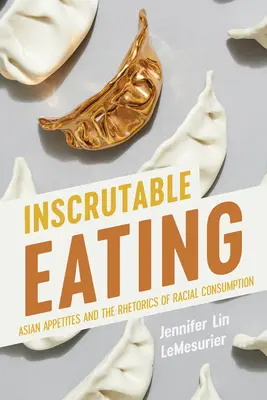 Nevypočítateľné stravovanie: Ázijské chute a rétorika rasovej spotreby - Inscrutable Eating: Asian Appetites and the Rhetorics of Racial Consumption