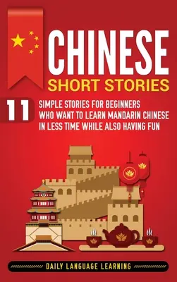 Čínske poviedky: 11 jednoduchých príbehov pre začiatočníkov, ktorí sa chcú naučiť čínštinu za kratší čas a zároveň sa zabaviť - Chinese Short Stories: 11 Simple Stories for Beginners Who Want to Learn Mandarin Chinese in Less Time While Also Having Fun
