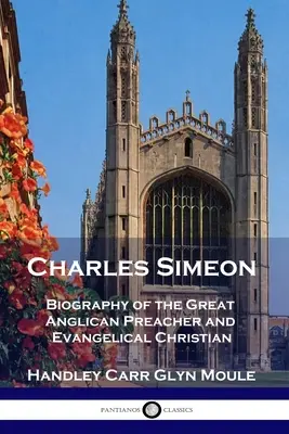 Charles Simeon: Simeon: životopis veľkého anglikánskeho kazateľa a evanjelického kresťana - Charles Simeon: Biography of the Great Anglican Preacher and Evangelical Christian